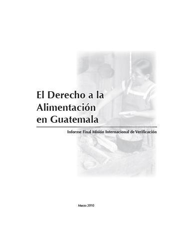 El Derecho a la Alimentación en Guatemala: Informe Final Misión Internacional de Verificación