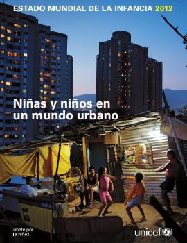 Estado Mundial de la Infancia 2012: niños y niñas en un mundo urbano.