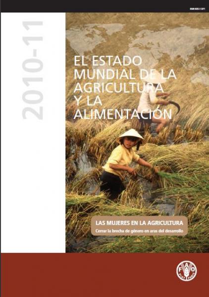 El Estado Mundial de la Agricultura y la Alimentación. Las Mujeres en la Agricultura. Cerrar la brecha de género en aras del desarrollo